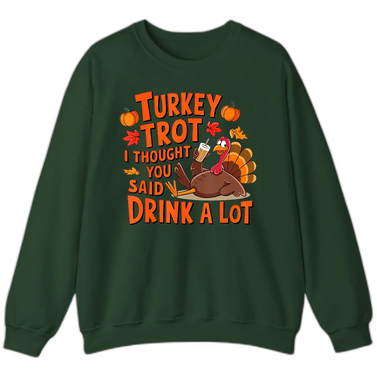 Turkey Trot I Thought You Said Drink A Lot Sweatshirt in Forest Green