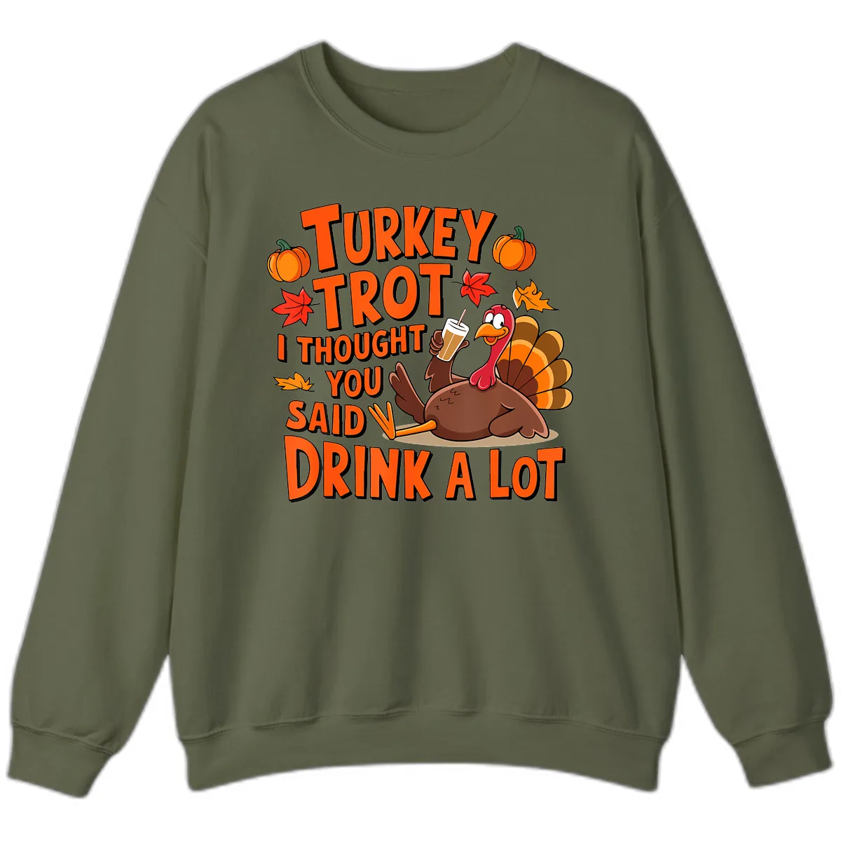 Turkey Trot I Thought You Said Drink A Lot Sweatshirt in Military Green