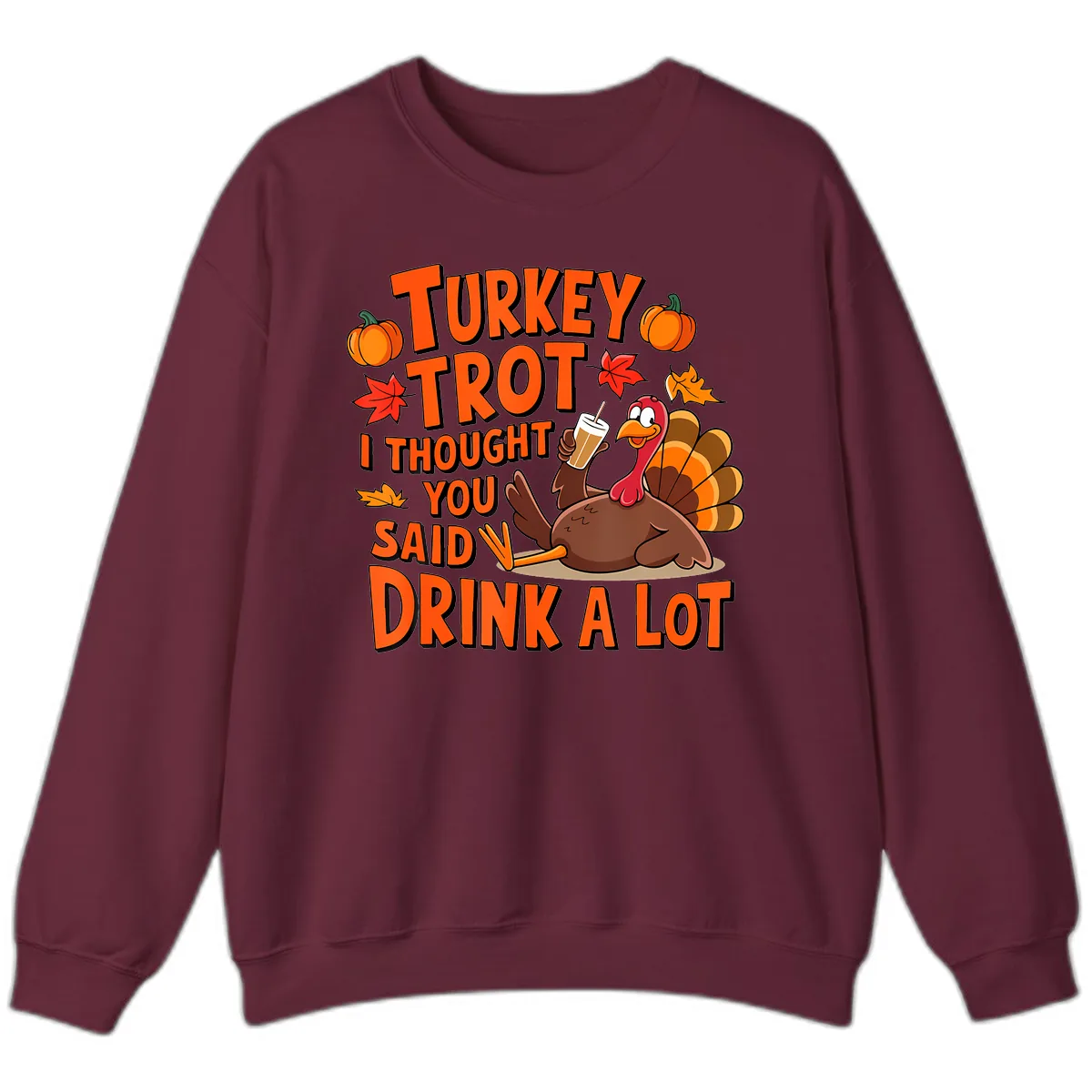 Turkey Trot I Thought You Said Drink A Lot Sweatshirt in Maroon