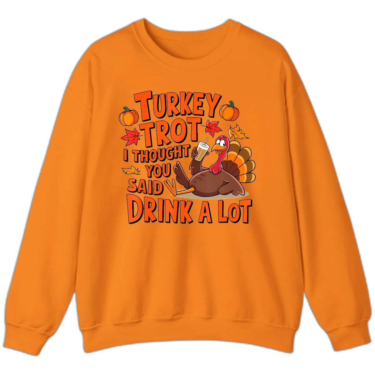 Turkey Trot I Thought You Said Drink A Lot Sweatshirt in Safety Orange