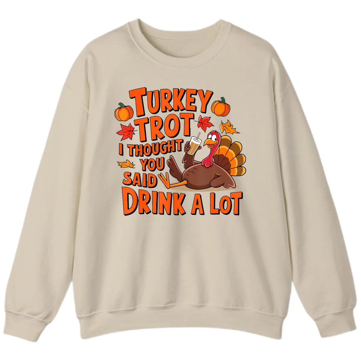 Turkey Trot I Thought You Said Drink A Lot Sweatshirt in Sand