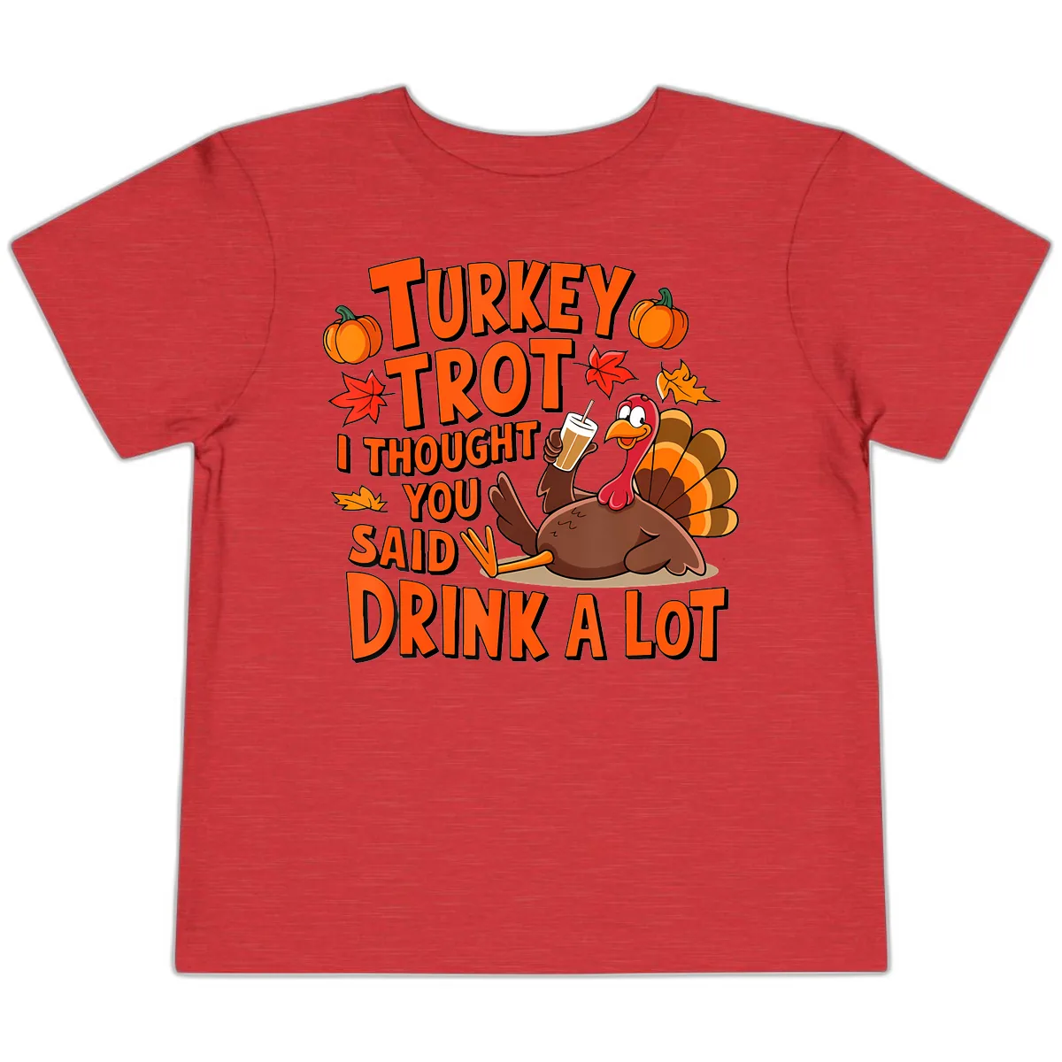 Turkey Trot I Thought You Said Drink A Lot Toddler T-Shirt in Heather Red