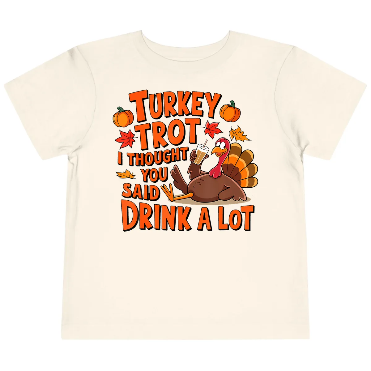 Turkey Trot I Thought You Said Drink A Lot Toddler T-Shirt in Natural