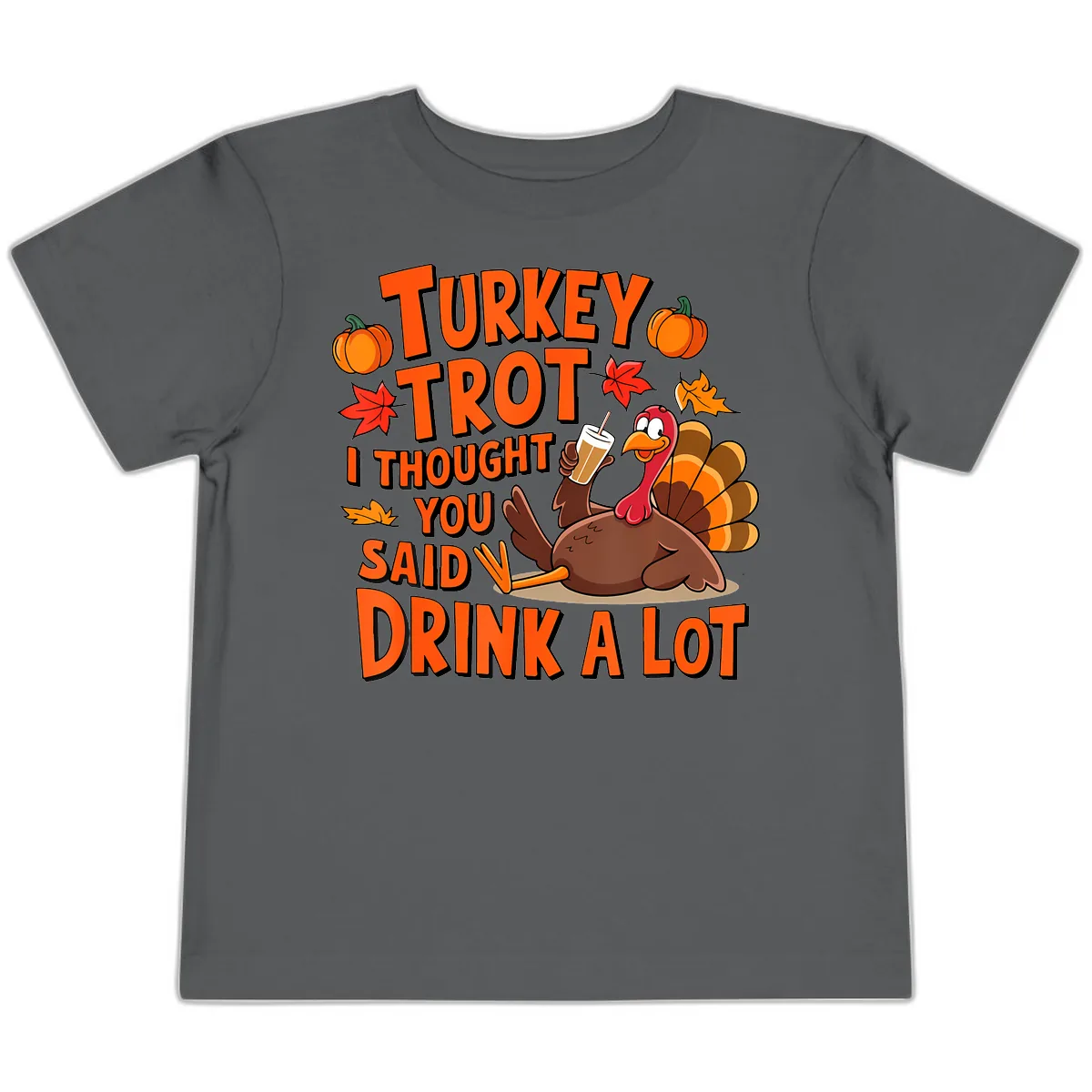 Turkey Trot I Thought You Said Drink A Lot Toddler T-Shirt in Asphalt