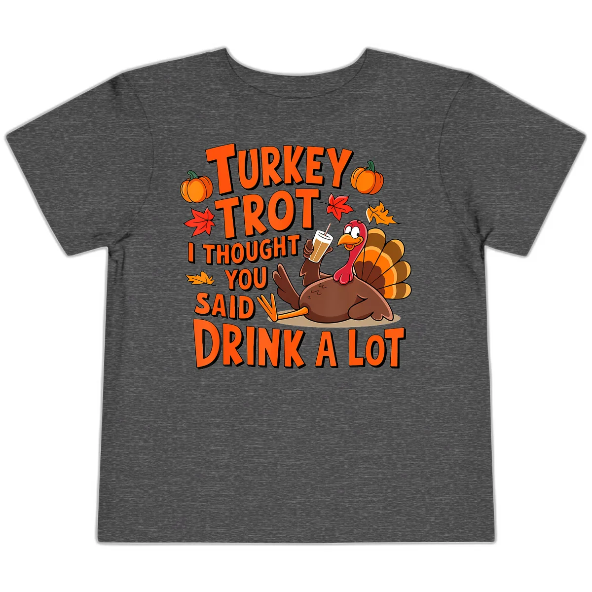 Turkey Trot I Thought You Said Drink A Lot Toddler T-Shirt in Dark Heather Grey