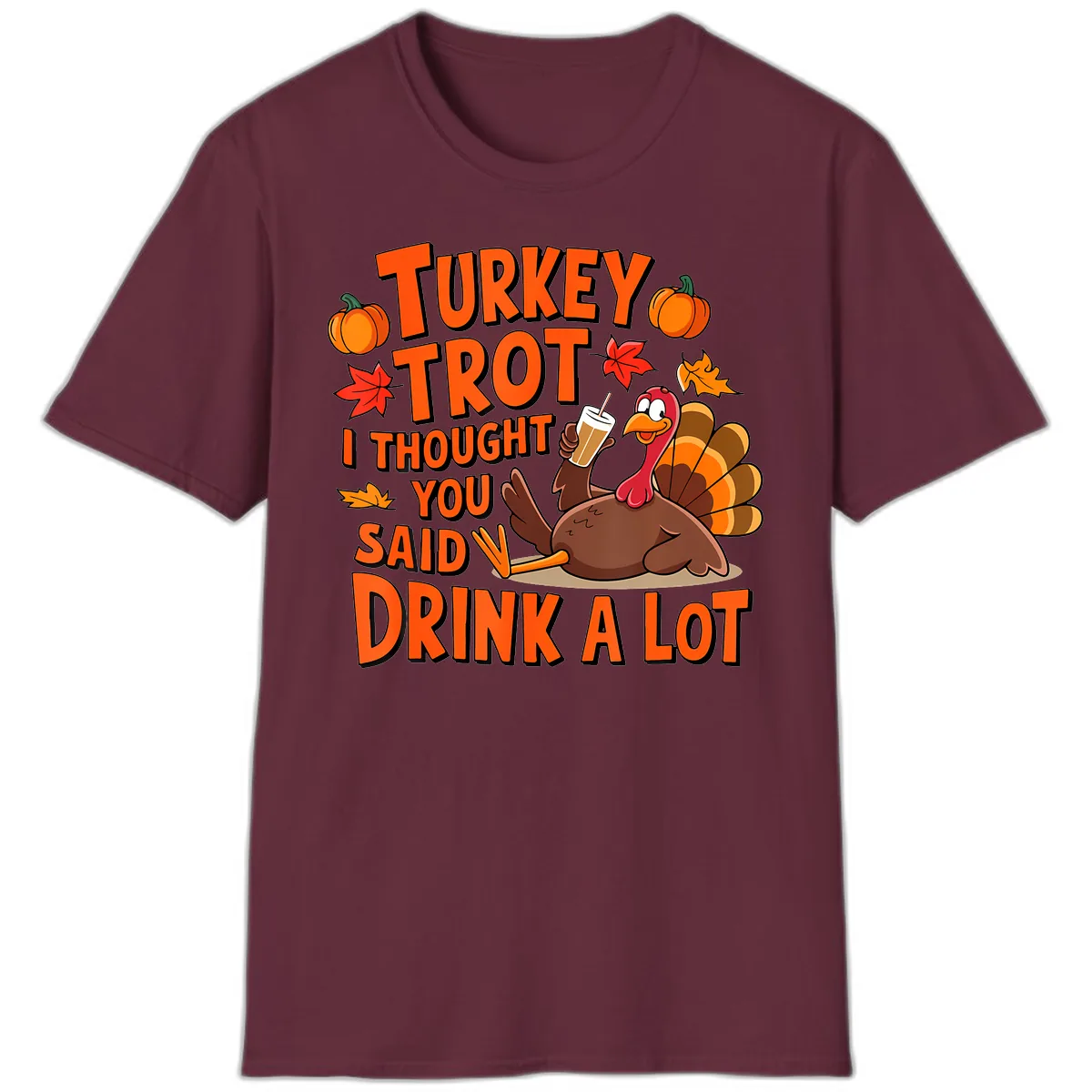 Turkey Trot I Thought You Said Drink A Lot T-Shirt in Maroon