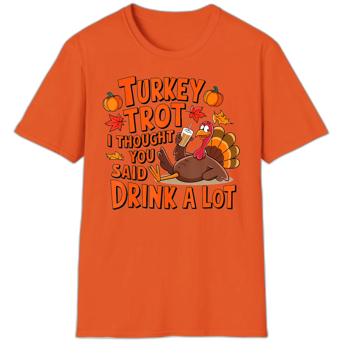 Turkey Trot I Thought You Said Drink A Lot T-Shirt in Orange