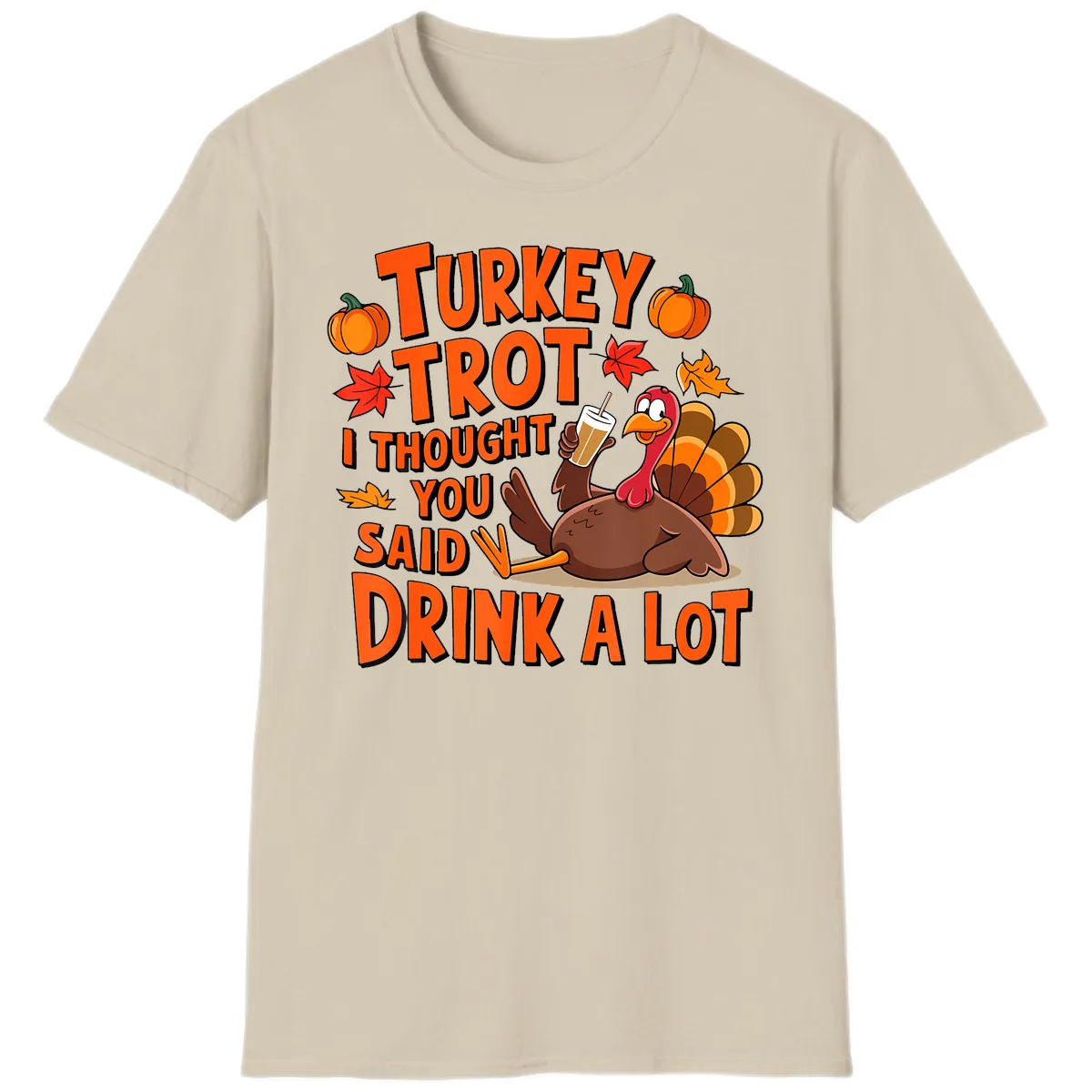 Turkey Trot I Thought You Said Drink A Lot T-Shirt in Sand