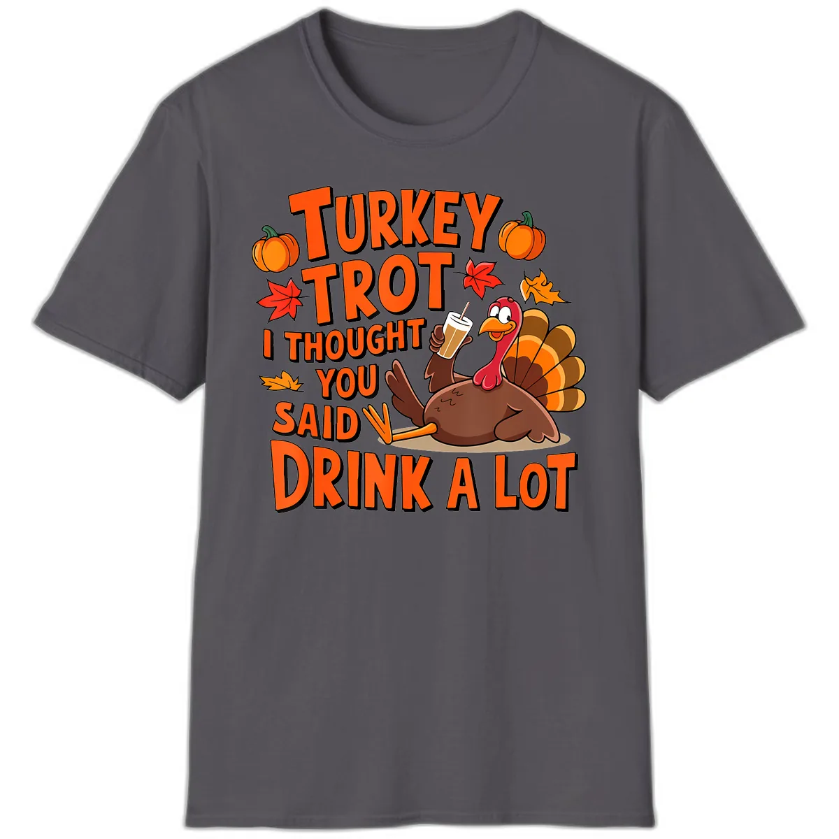 Turkey Trot I Thought You Said Drink A Lot T-Shirt in Charcoal