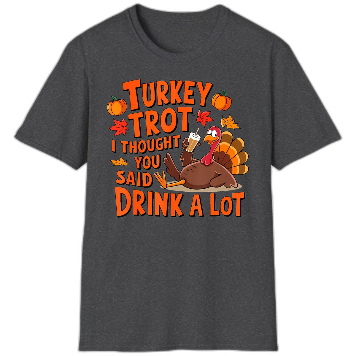 Turkey Trot I Thought You Said Drink A Lot T-Shirt in Dark Heather