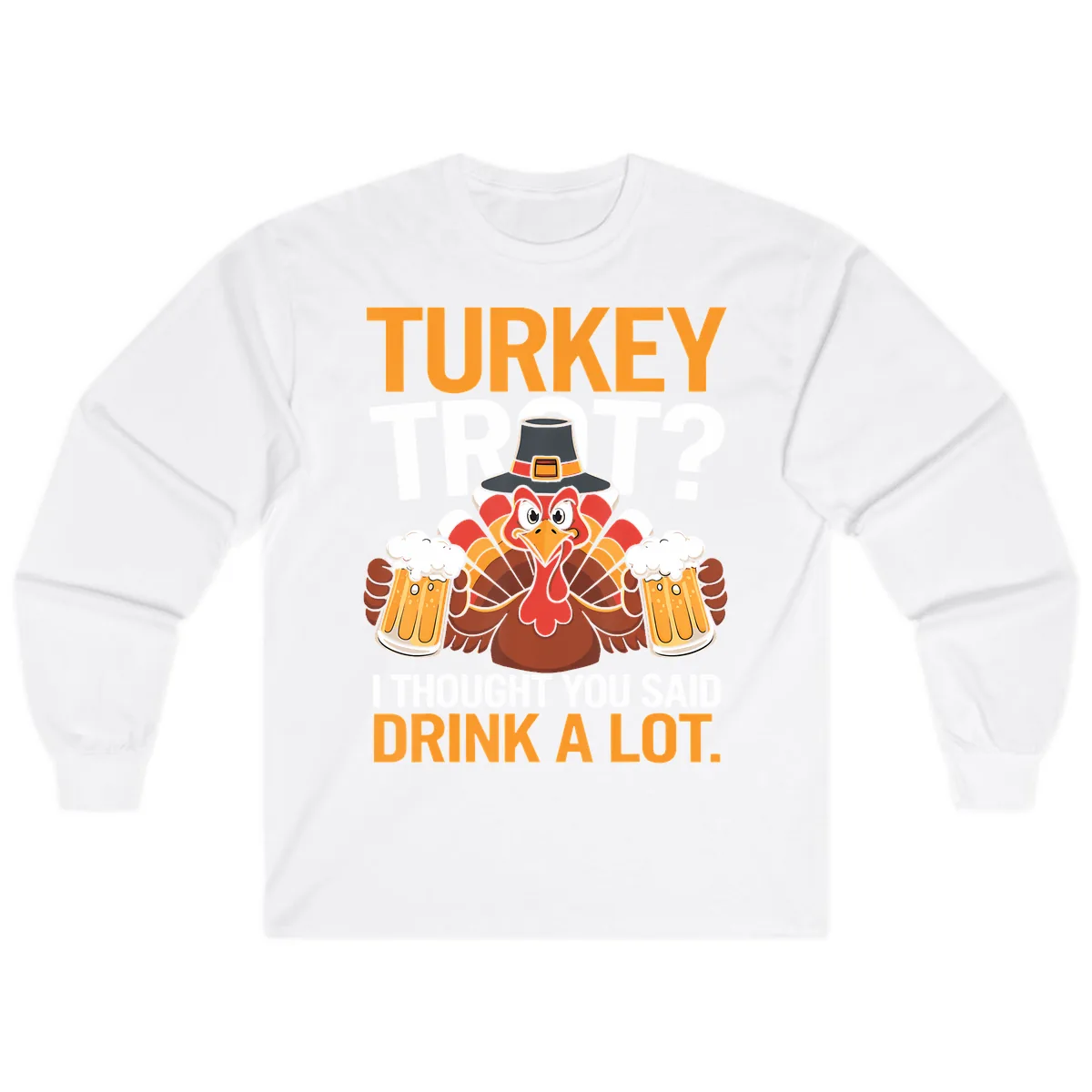 Turkey Trot Drink A Lot Thanksgiving Shirt Long Sleeve in White
