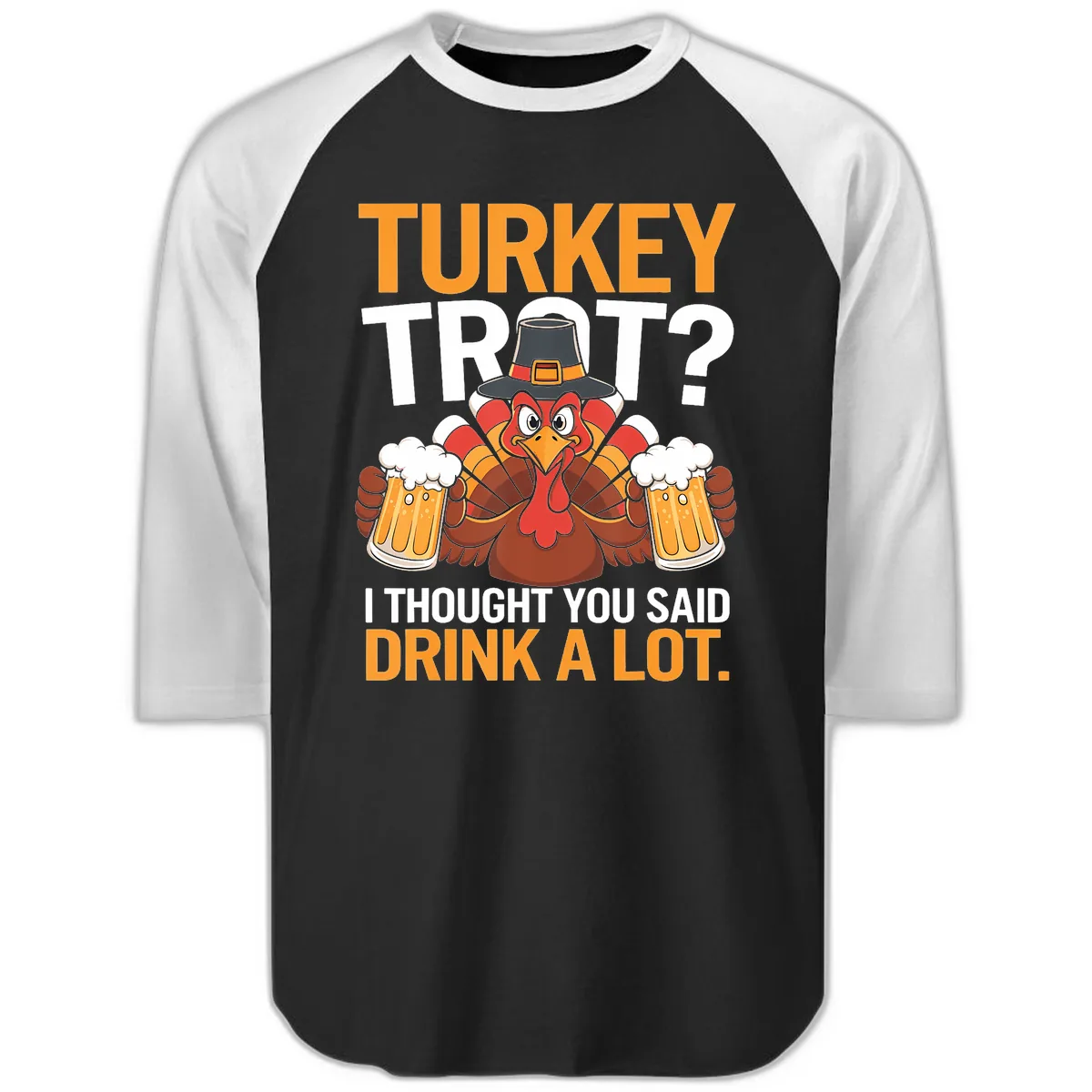 Turkey Trot Drink A Lot Thanksgiving Shirt Raglan 3/4 in Black White