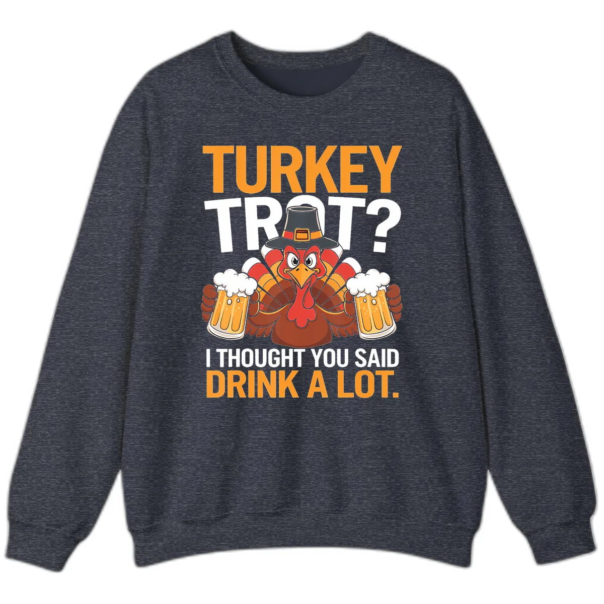Turkey Trot Drink A Lot Thanksgiving Shirt Sweatshirt in Heather Sport Dark Navy