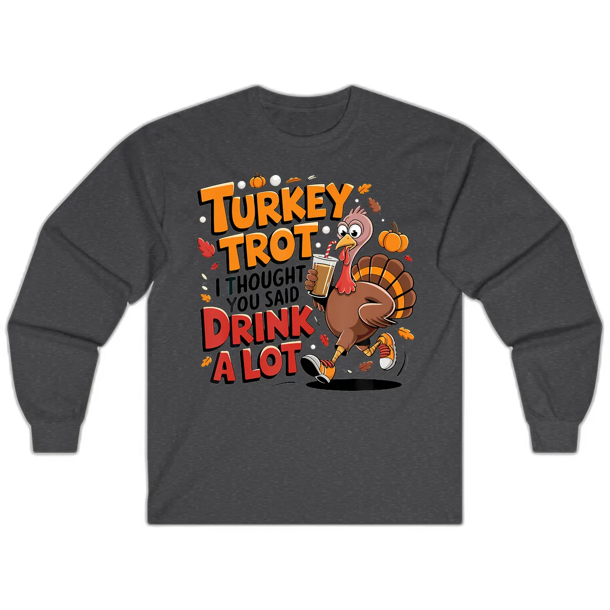 Turkey Trot Drink A Lot Funny Design Long Sleeve in Dark Heather
