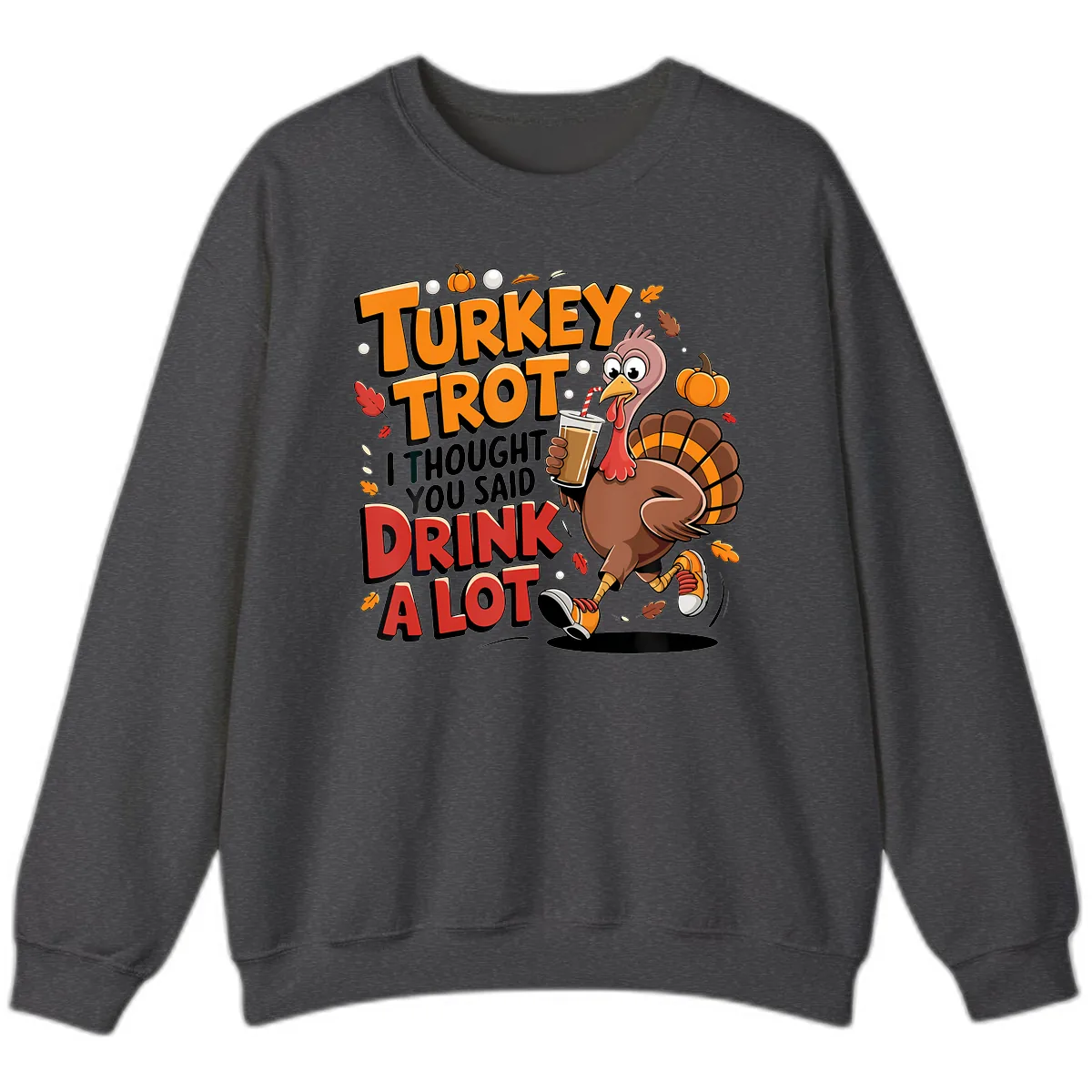 Turkey Trot Drink A Lot Funny Design Sweatshirt in Dark Heather