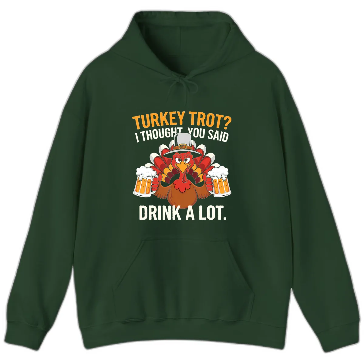 Turkey Trot I Thought You Said Drink A Lot Hoodie in Forest Green