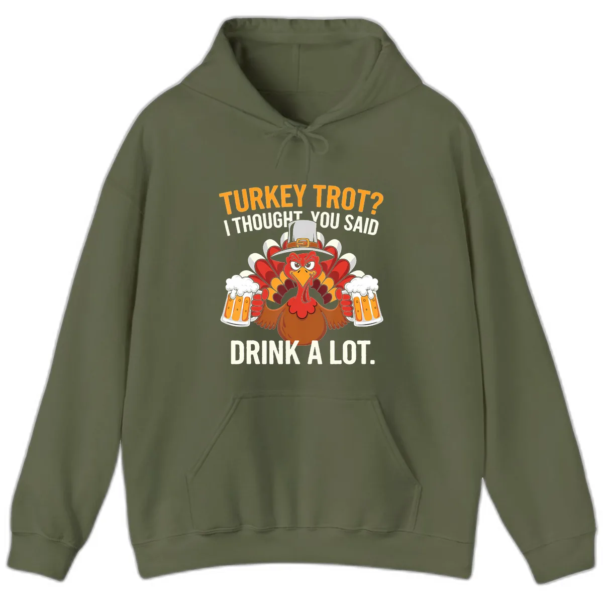 Turkey Trot I Thought You Said Drink A Lot Hoodie in Military Green