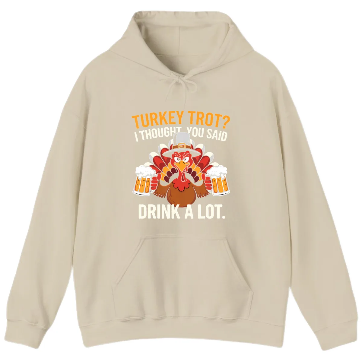 Turkey Trot I Thought You Said Drink A Lot Hoodie in Sand