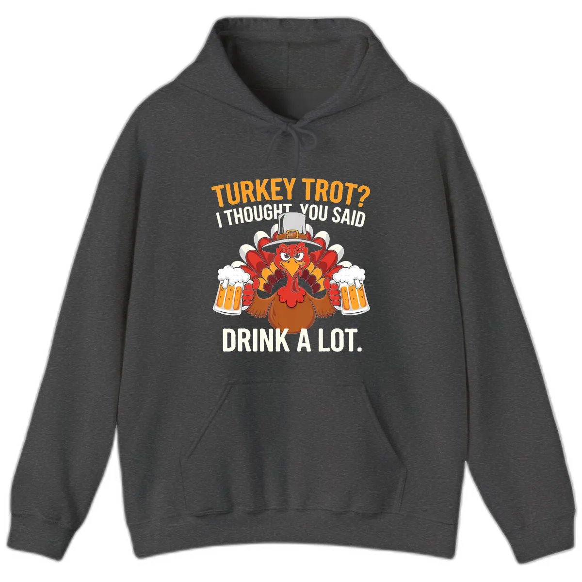 Turkey Trot I Thought You Said Drink A Lot Hoodie in Dark Heather
