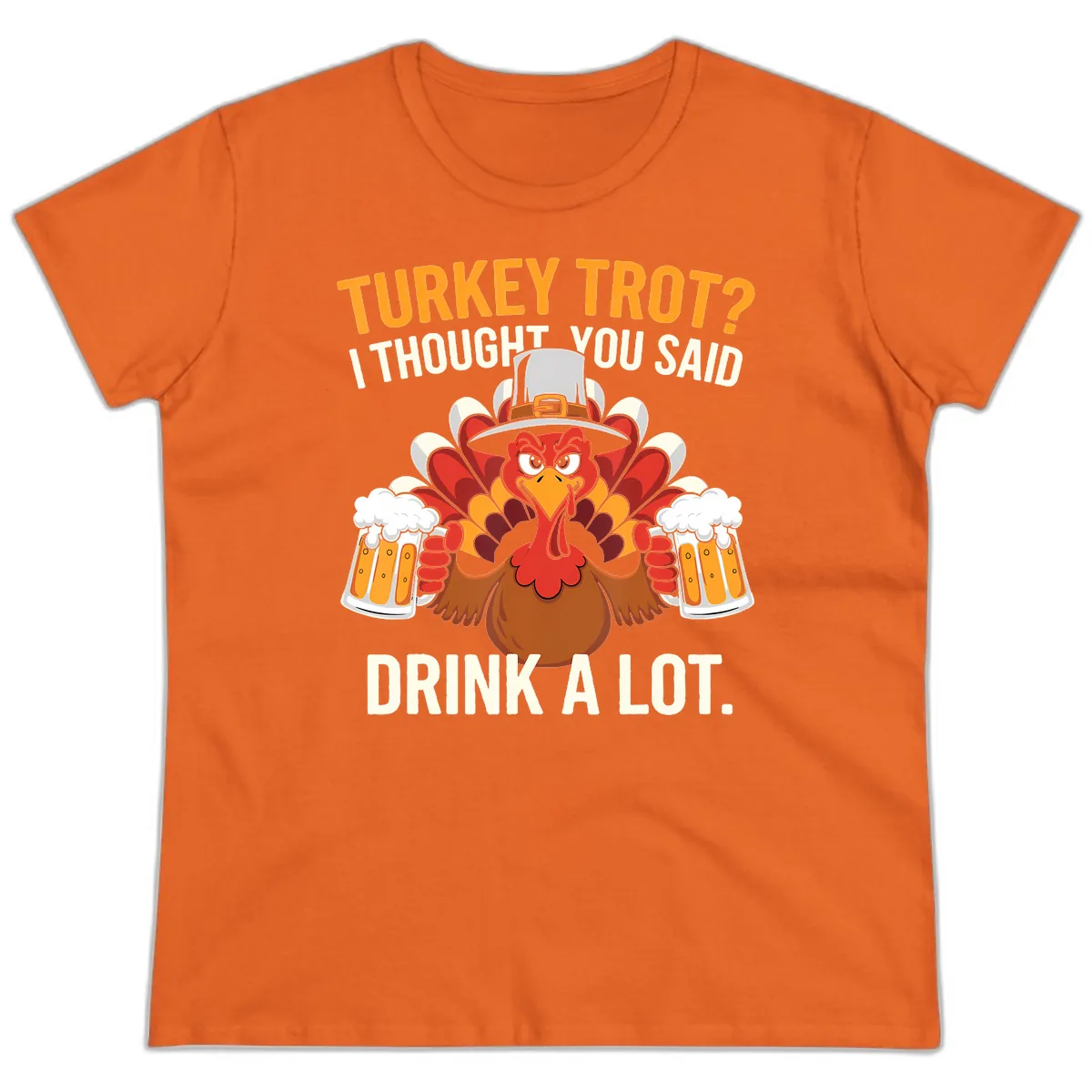 Turkey Trot I Thought You Said Drink A Lot Ladies Tee in Orange