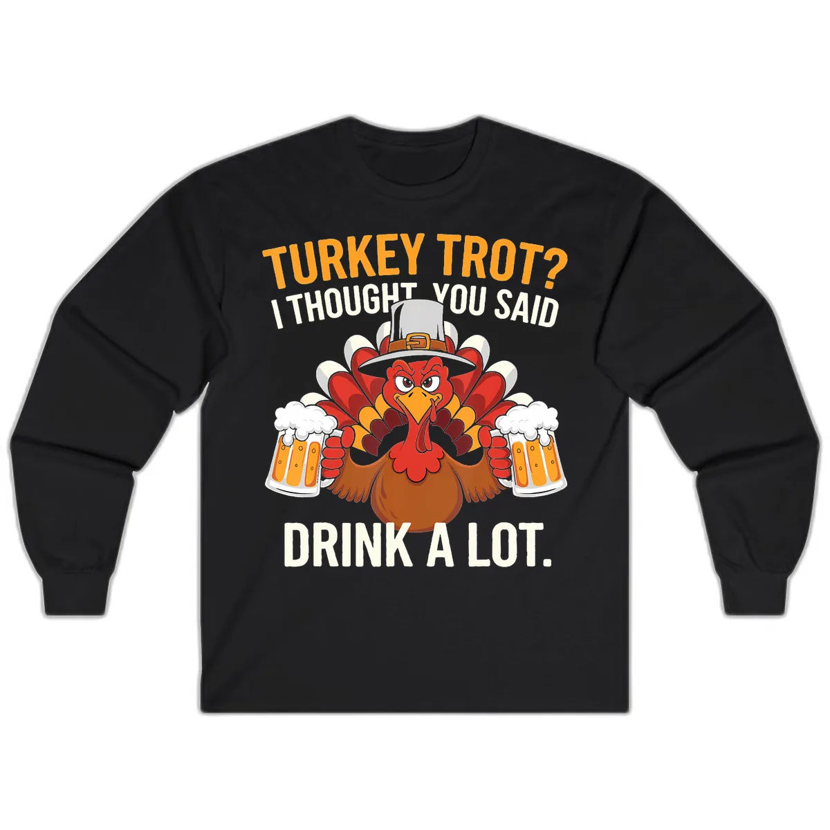 Turkey Trot I Thought You Said Drink A Lot Long Sleeve in Black