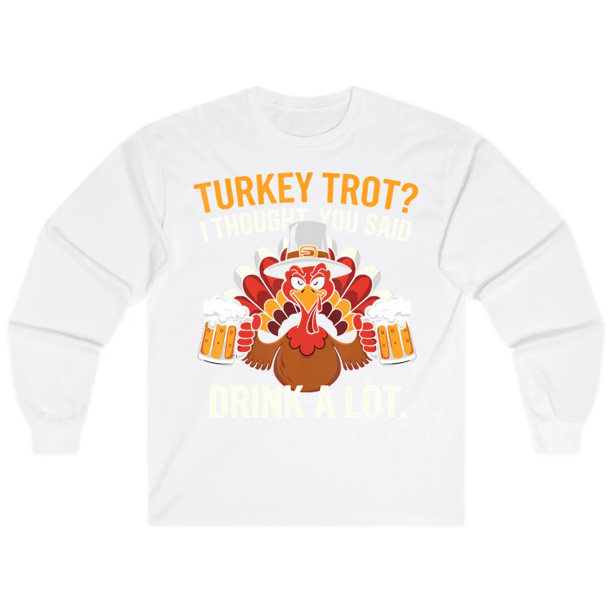 Turkey Trot I Thought You Said Drink A Lot Long Sleeve in White