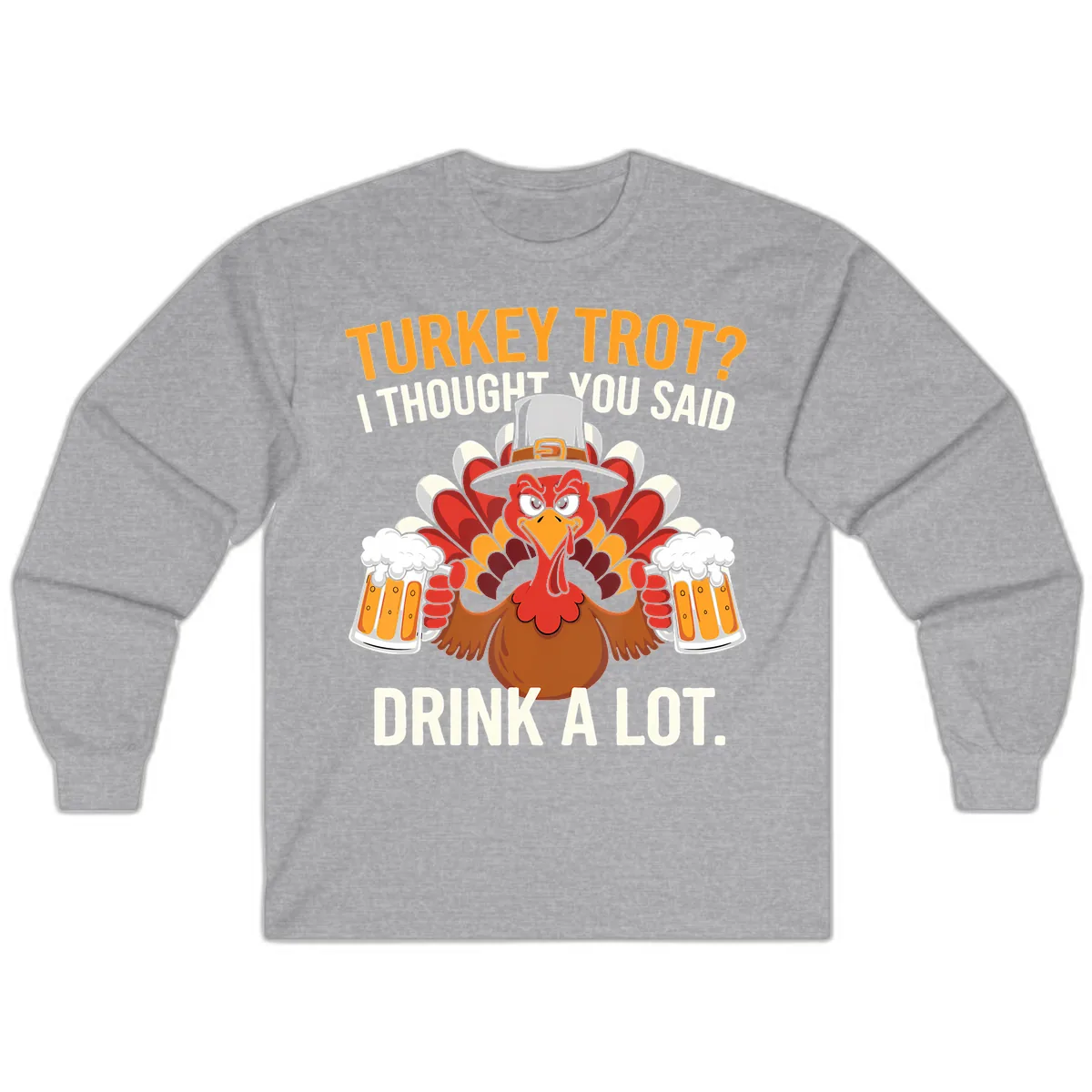 Turkey Trot I Thought You Said Drink A Lot Long Sleeve in Sport Grey