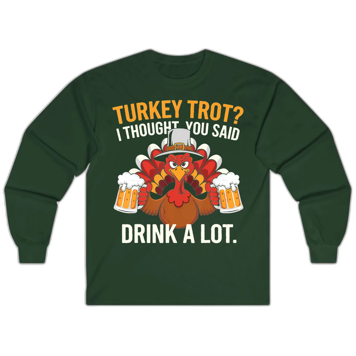 Turkey Trot I Thought You Said Drink A Lot Long Sleeve in Forest Green