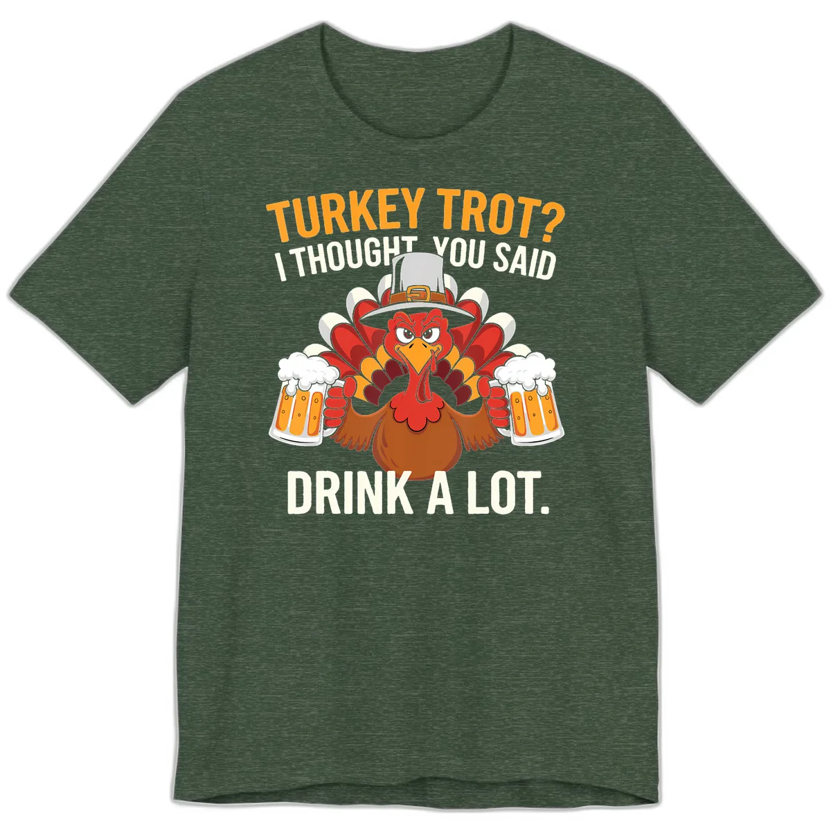 Turkey Trot I Thought You Said Drink A Lot Premium T-Shirt in Heather Forest