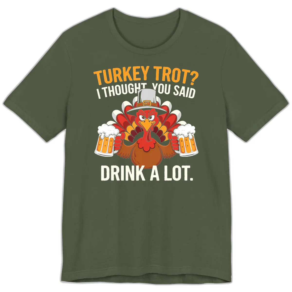 Turkey Trot I Thought You Said Drink A Lot Premium T-Shirt in Military Green