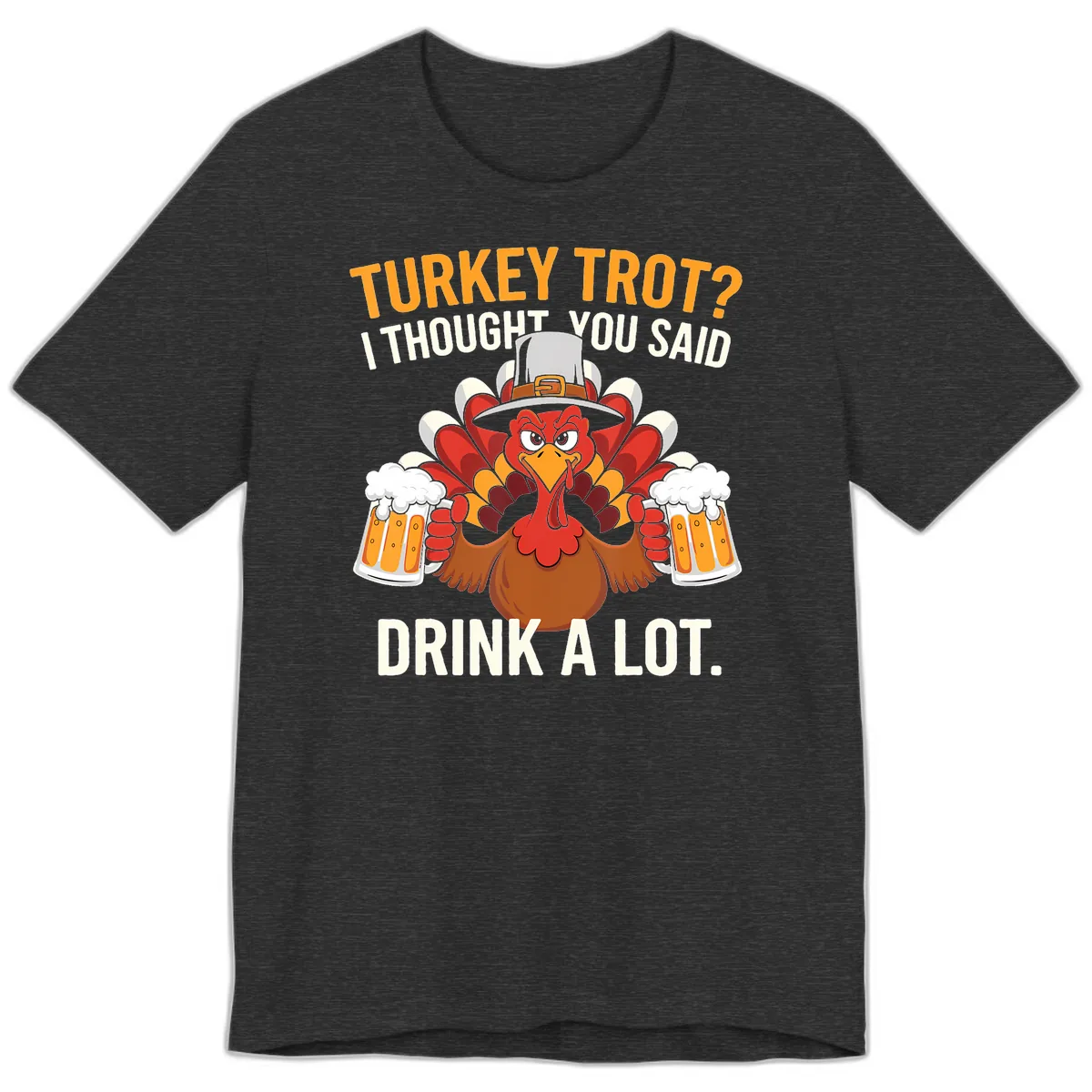 Turkey Trot I Thought You Said Drink A Lot Premium T-Shirt in Dark Grey Heather