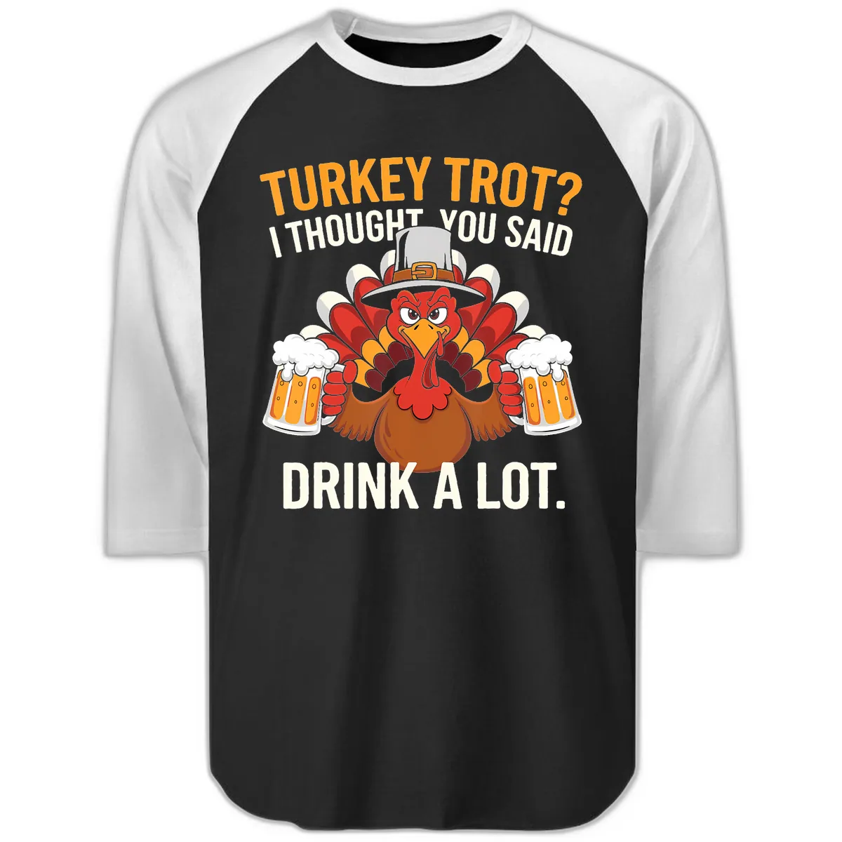 Turkey Trot I Thought You Said Drink A Lot Raglan 3/4 in Black White
