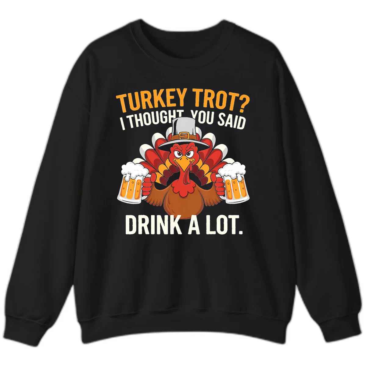 Turkey Trot I Thought You Said Drink A Lot Sweatshirt in Black