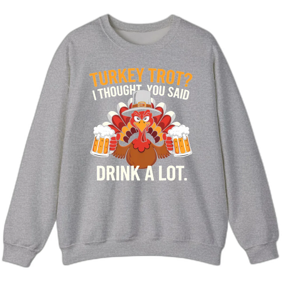 Turkey Trot I Thought You Said Drink A Lot Sweatshirt in Sport Grey