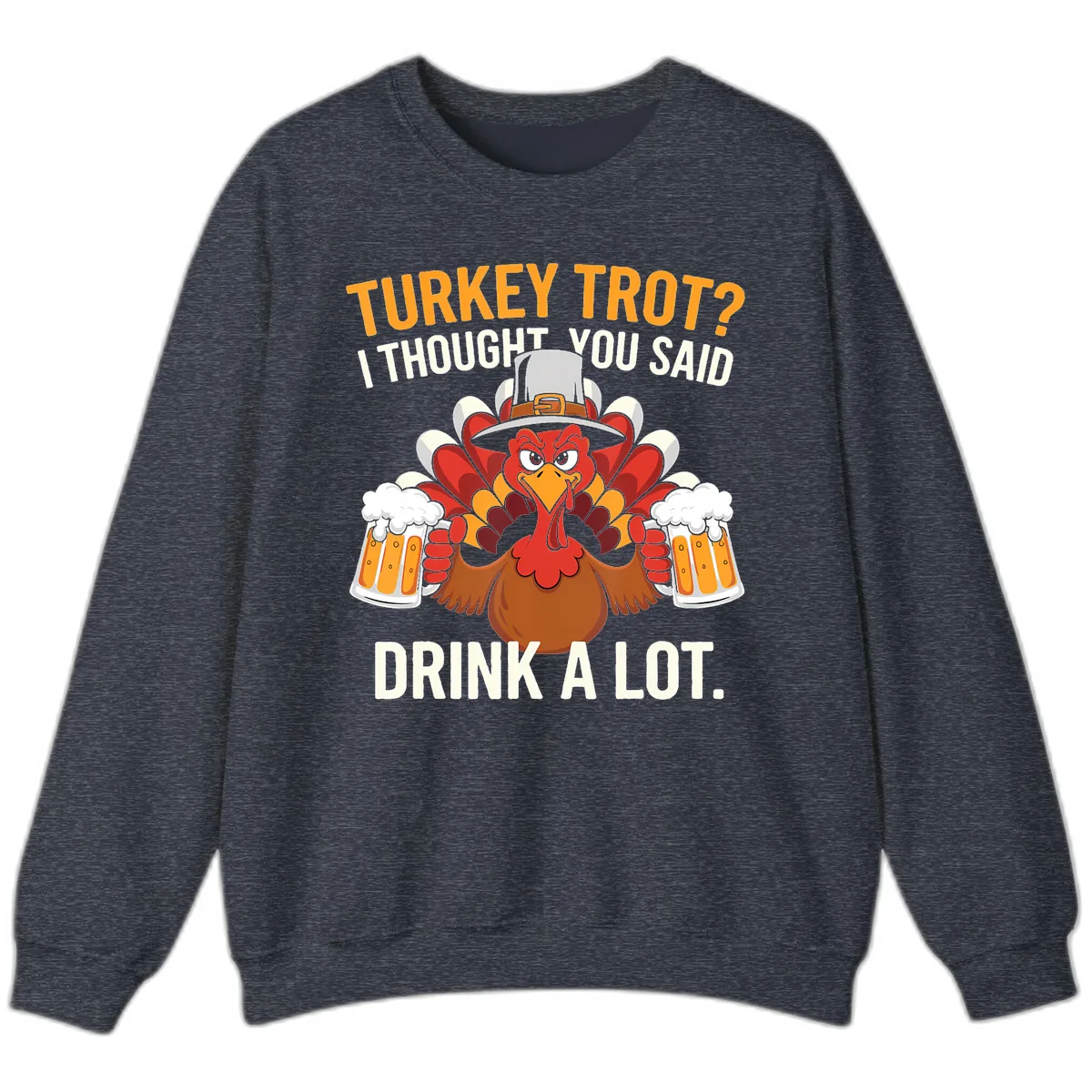 Turkey Trot I Thought You Said Drink A Lot Sweatshirt in Heather Sport Dark Navy