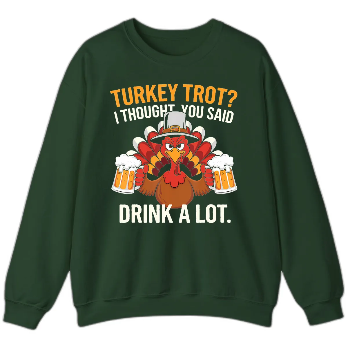Turkey Trot I Thought You Said Drink A Lot Sweatshirt in Forest Green