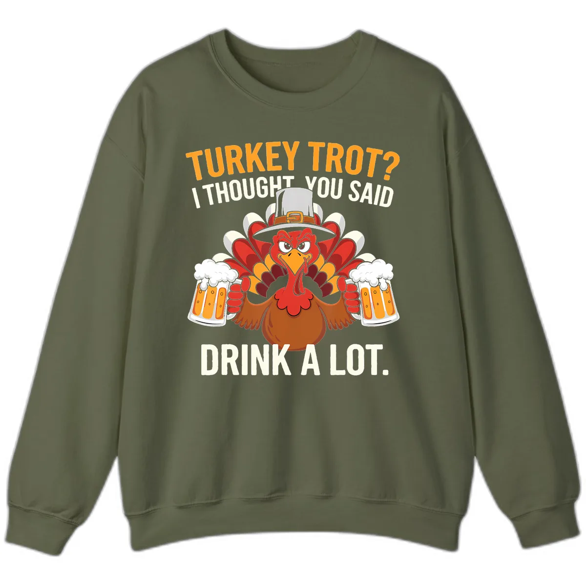 Turkey Trot I Thought You Said Drink A Lot Sweatshirt in Military Green