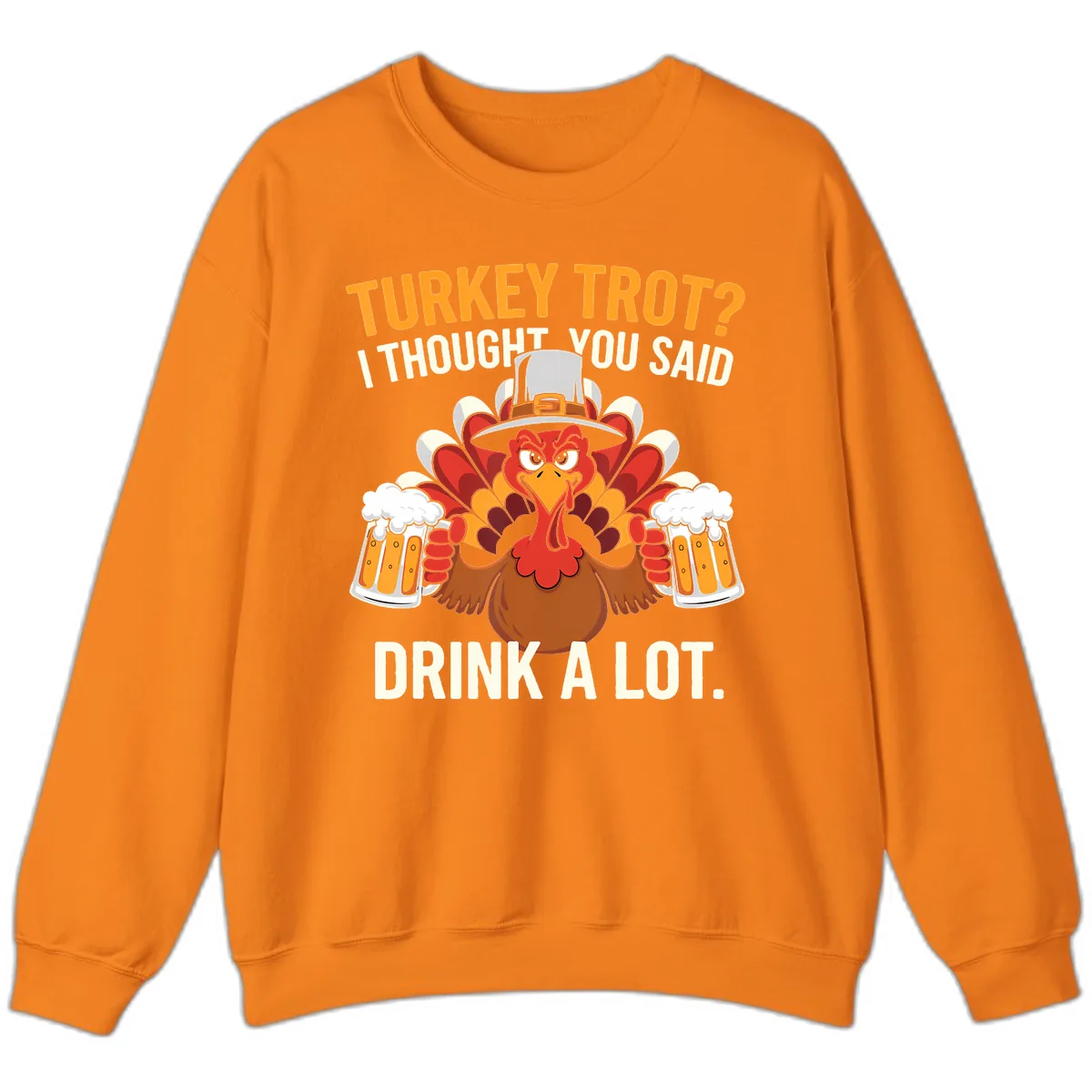 Turkey Trot I Thought You Said Drink A Lot Sweatshirt in Safety Orange