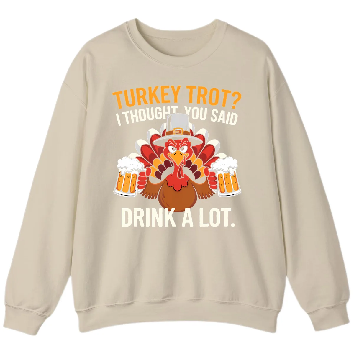 Turkey Trot I Thought You Said Drink A Lot Sweatshirt in Sand