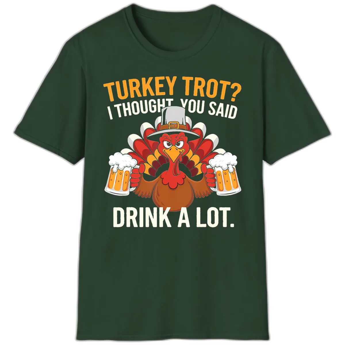 Turkey Trot I Thought You Said Drink A Lot T-Shirt in Forest Green