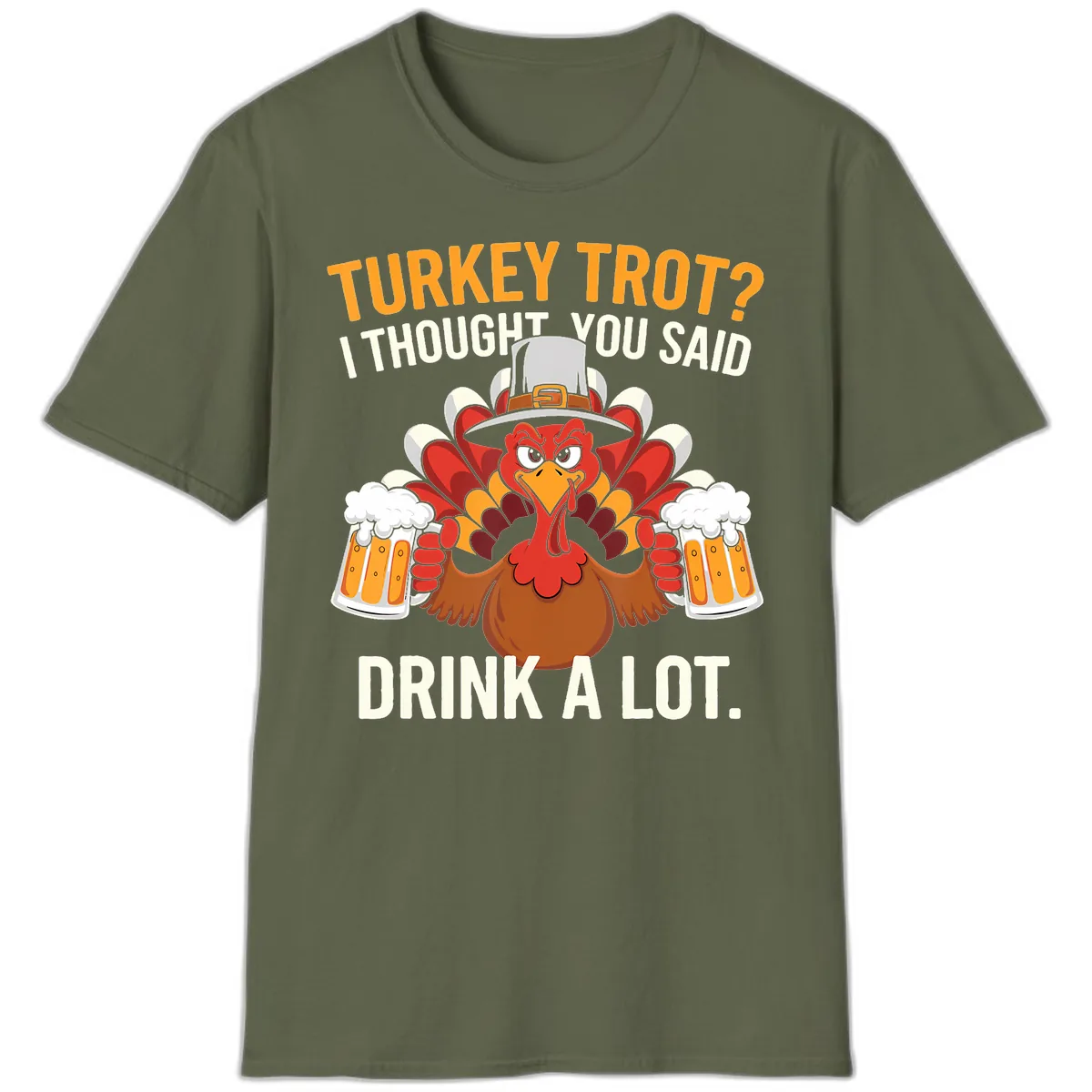 Turkey Trot I Thought You Said Drink A Lot T-Shirt in Military Green