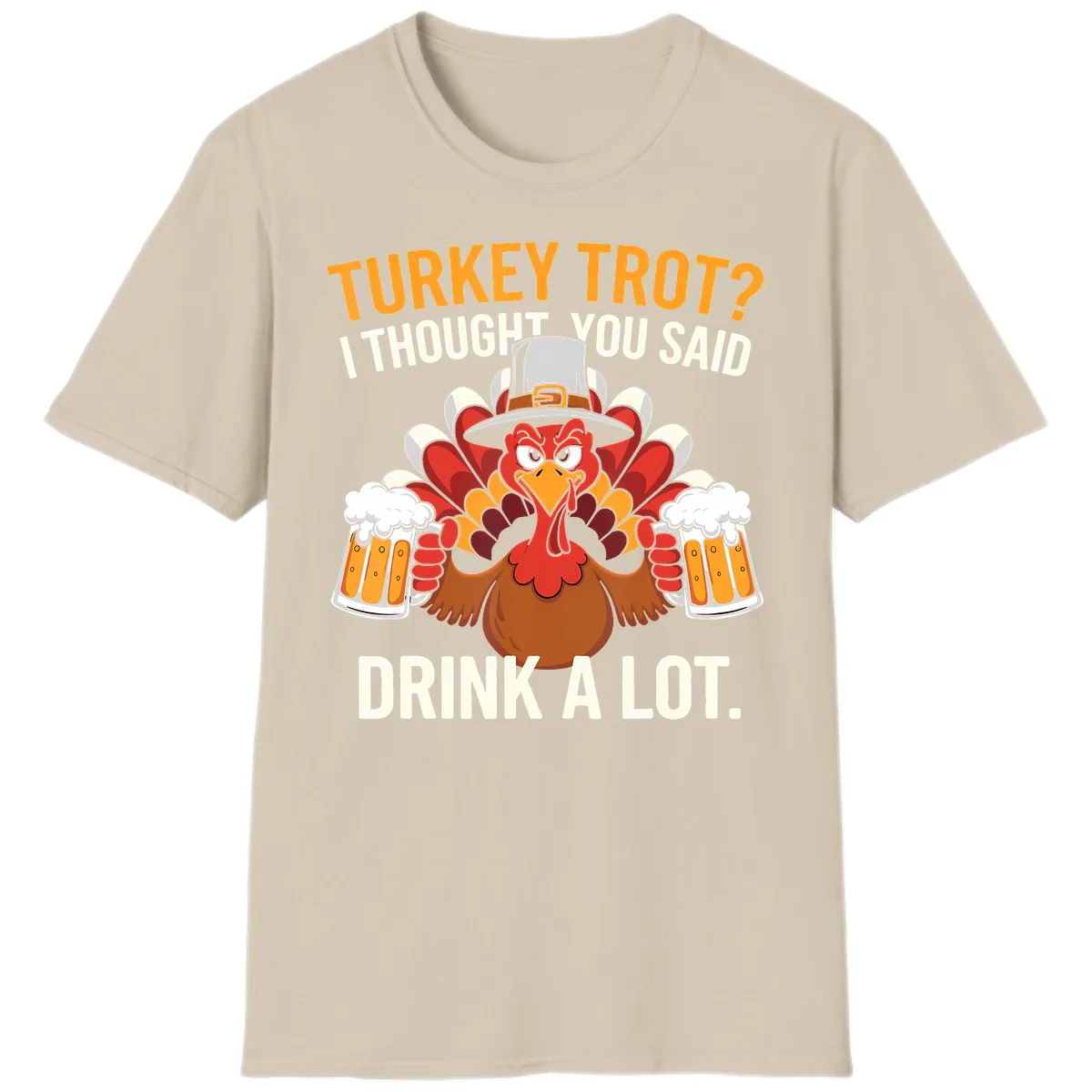 Turkey Trot I Thought You Said Drink A Lot T-Shirt in Sand