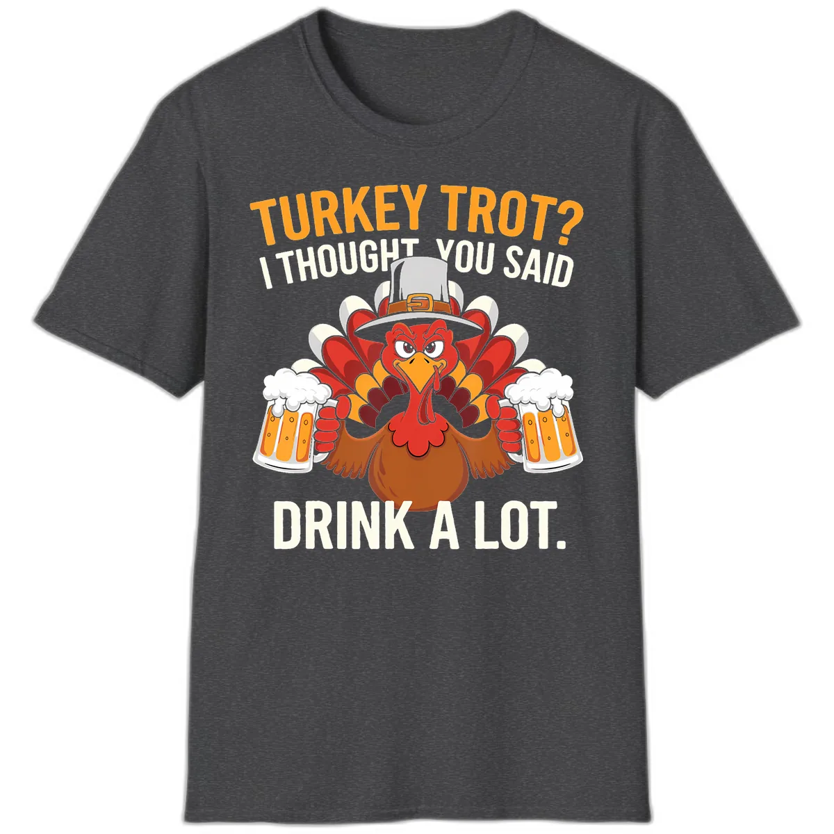 Turkey Trot I Thought You Said Drink A Lot T-Shirt in Dark Heather