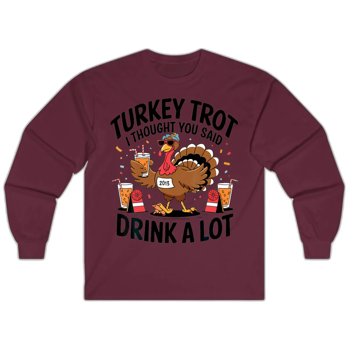 Turkey Trot I Thought You Said Drink A Lot Long Sleeve in Maroon