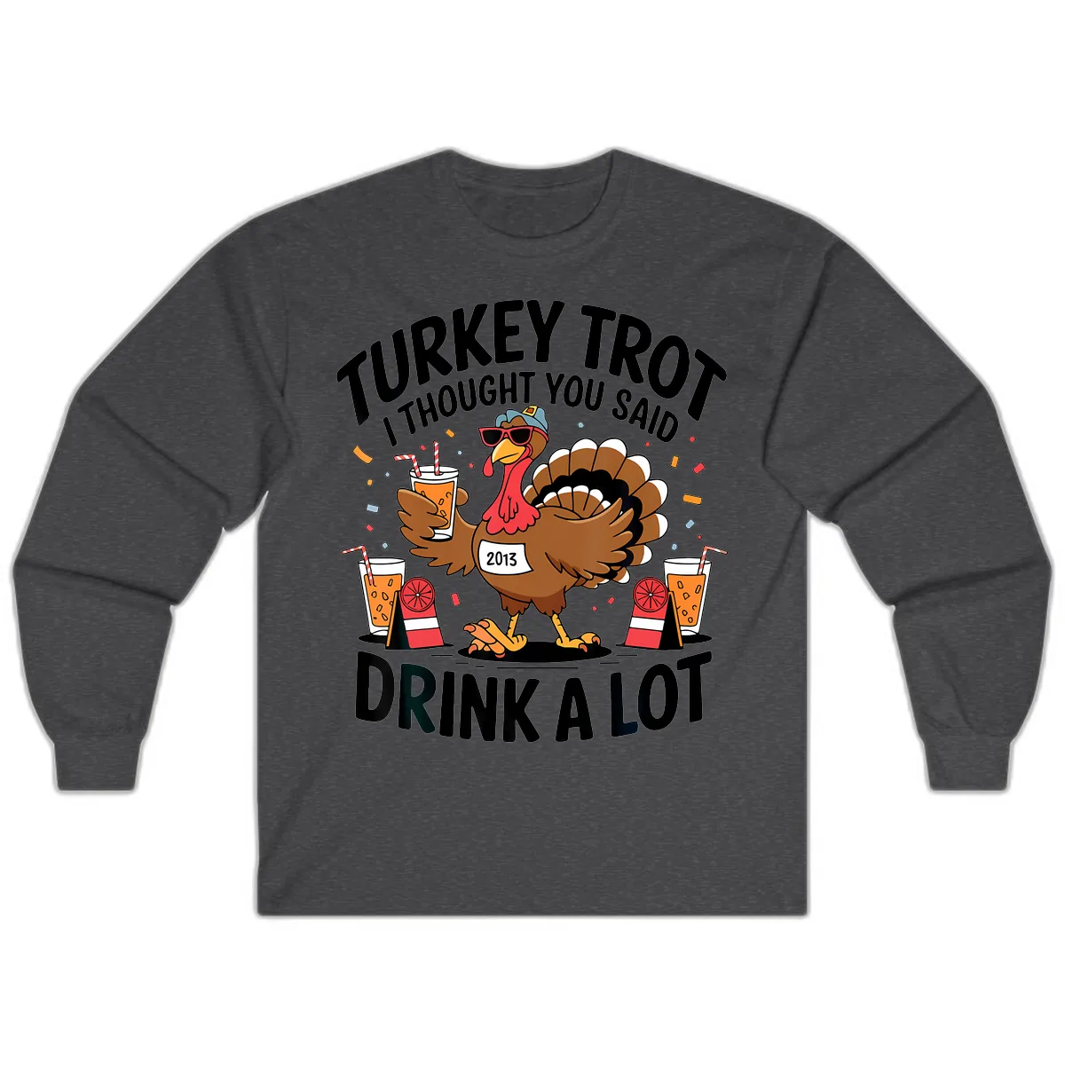 Turkey Trot I Thought You Said Drink A Lot Long Sleeve in Dark Heather