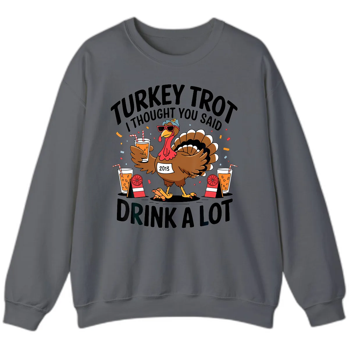 Turkey Trot I Thought You Said Drink A Lot Sweatshirt in Charcoal