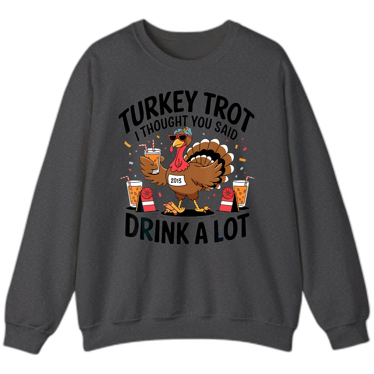Turkey Trot I Thought You Said Drink A Lot Sweatshirt in Dark Heather