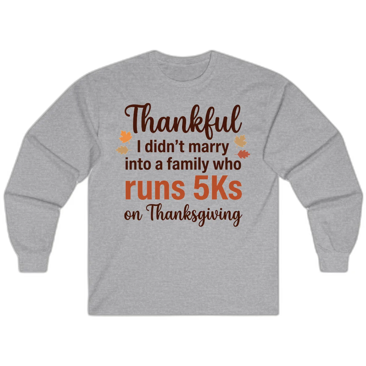I Didn't Marry Into 5Ks On Thanksgiving Long Sleeve in Sport Grey