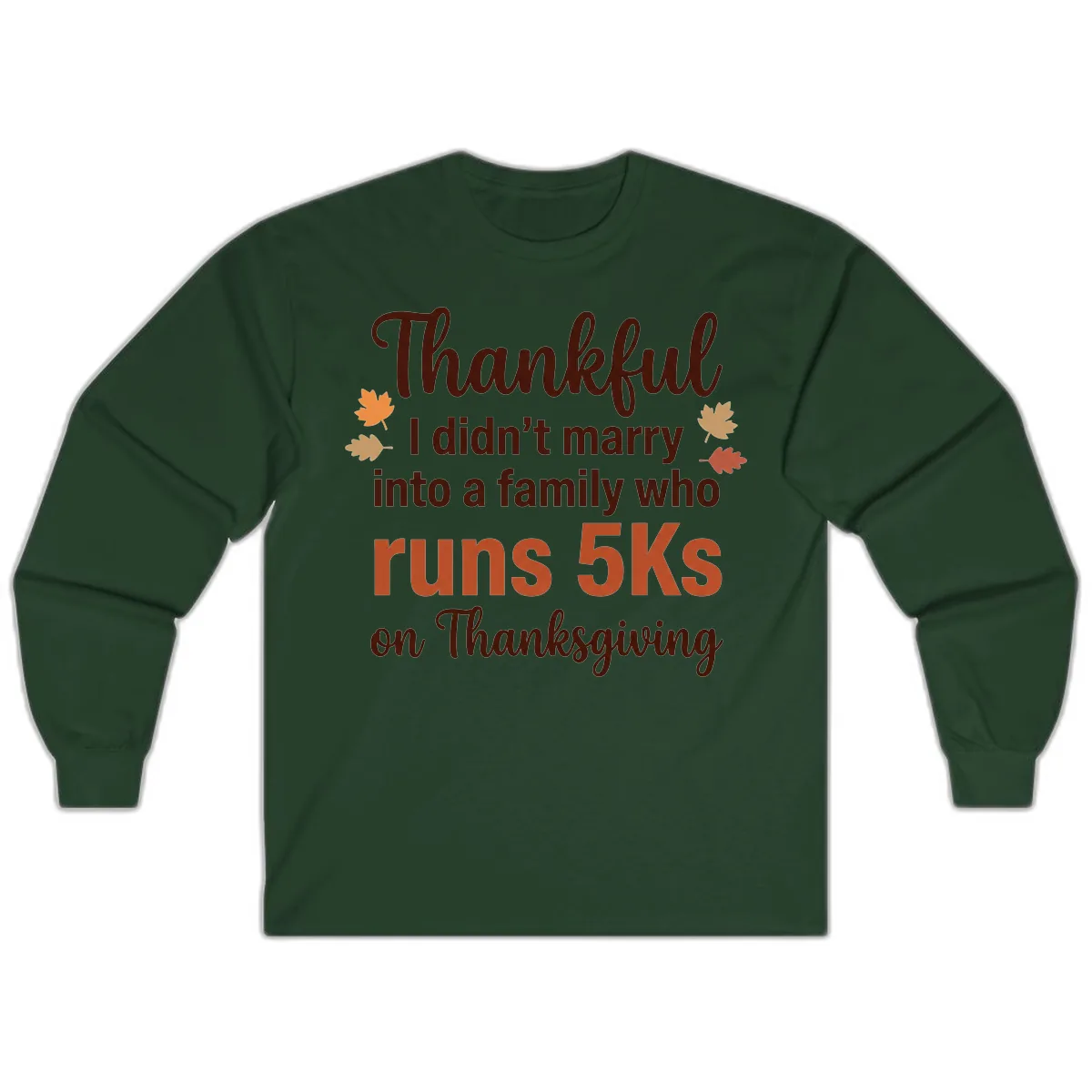 I Didn't Marry Into 5Ks On Thanksgiving Long Sleeve in Forest Green