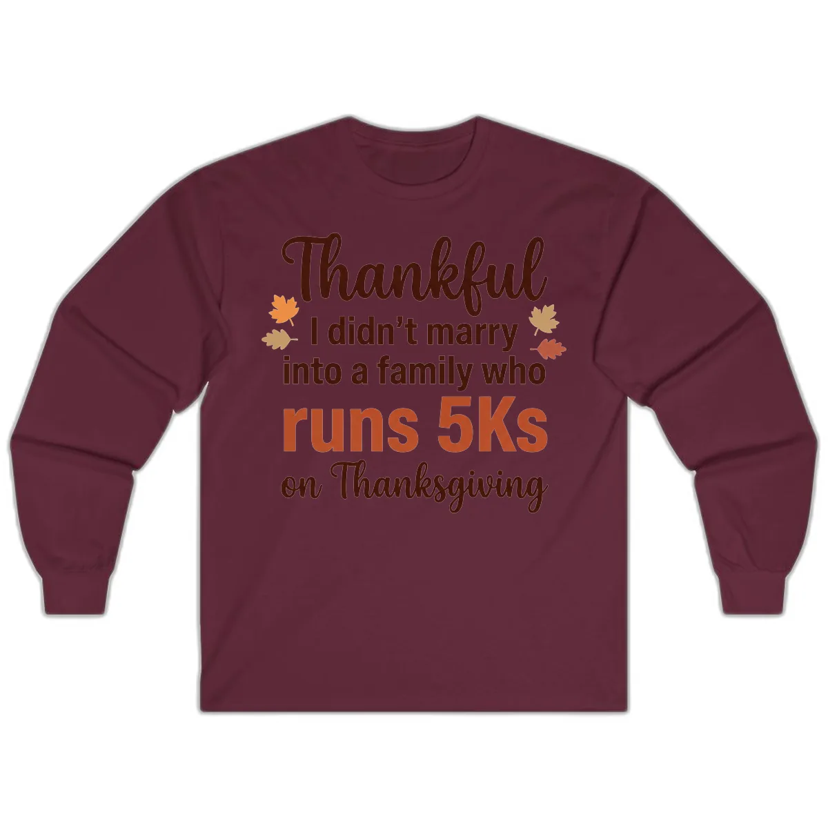 I Didn't Marry Into 5Ks On Thanksgiving Long Sleeve in Maroon
